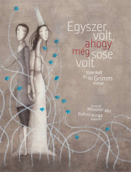 Egyszer volt, ahogy még sose volt - tizenkét és fél Grimm mese - Klasszikus Grimm-mesék