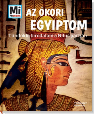 Mi Micsoda - Az ókori Egyiptom - Tündöklő birodalom a Nílus partján