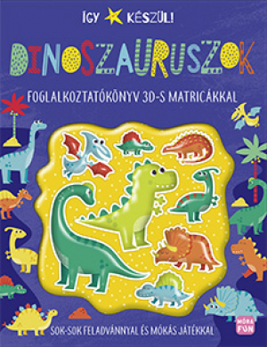 Így készül! - Dinoszauruszok - foglalkoztatókönyv 3Ds matricákkal