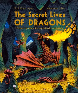 The Secret Lives of Dragons: Expert Guides to Mythical Creatures - Paperback