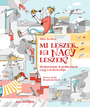 Mi leszek, ha nagy leszek? - Mesterségek, foglalkozások nagy mindentudója