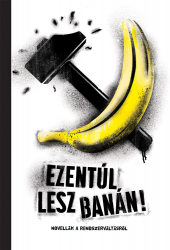 Ezentúl lesz banán! - novellák a rendszerváltásról