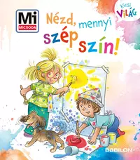 Nézd, mennyi szép szín! - Mi Micsoda - Kicsi világ