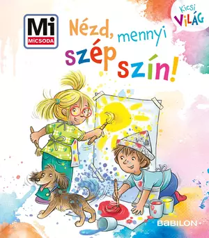 Nézd, mennyi szép szín! - Mi Micsoda - Kicsi világ