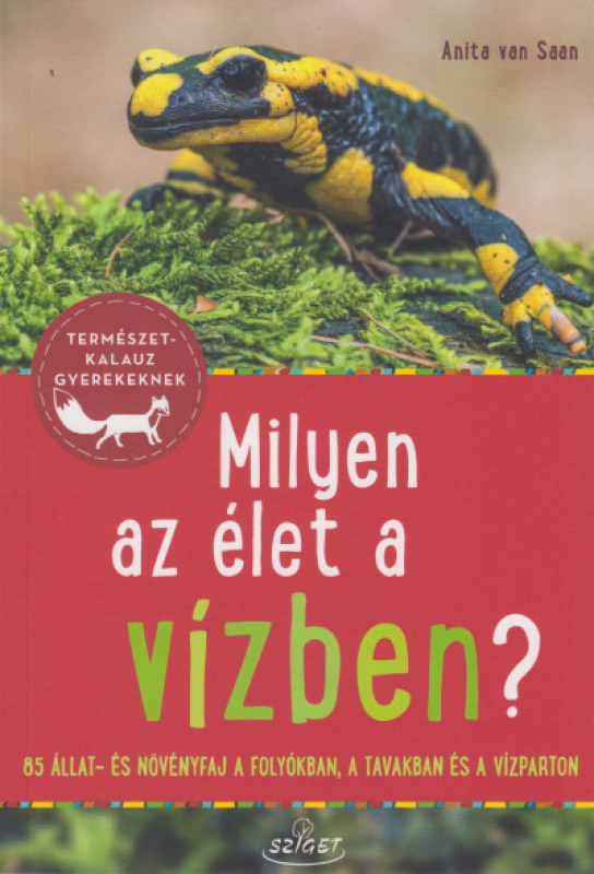 Milyen az élet a vízben? - 85 állat és növényfaj a folyókban, a tavakban és a vízparton