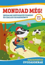Mondjad még! - Irodalmi szöveggyűjtemény és családi olvasókönyv kiscsoportos óvodásoknak
