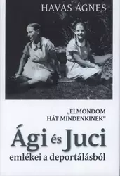"Elmondom hát mindenkinek" - Ági és Juci emlékei a deportálásból