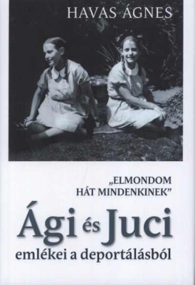 "Elmondom hát mindenkinek" - Ági és Juci emlékei a deportálásból