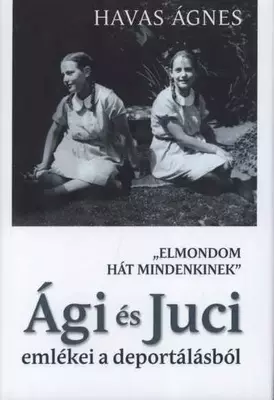 "Elmondom hát mindenkinek" - Ági és Juci emlékei a deportálásból
