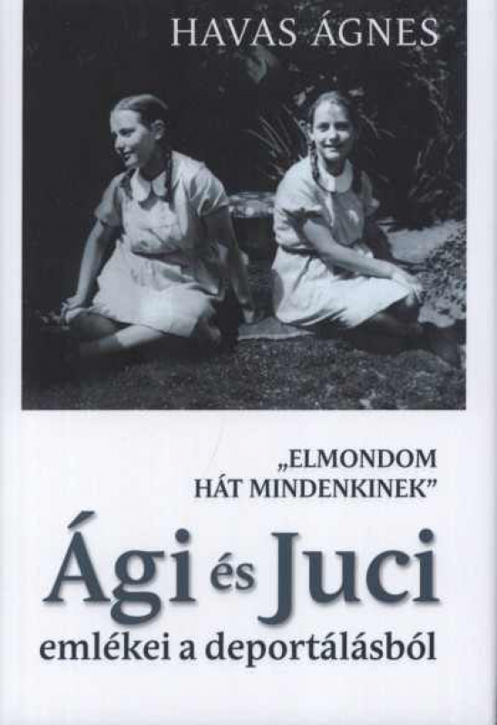 "Elmondom hát mindenkinek" - Ági és Juci emlékei a deportálásból