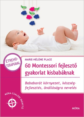 60 Montessori fejlesztő gyakorlat kisbabáknak - Móra Családi Iránytű