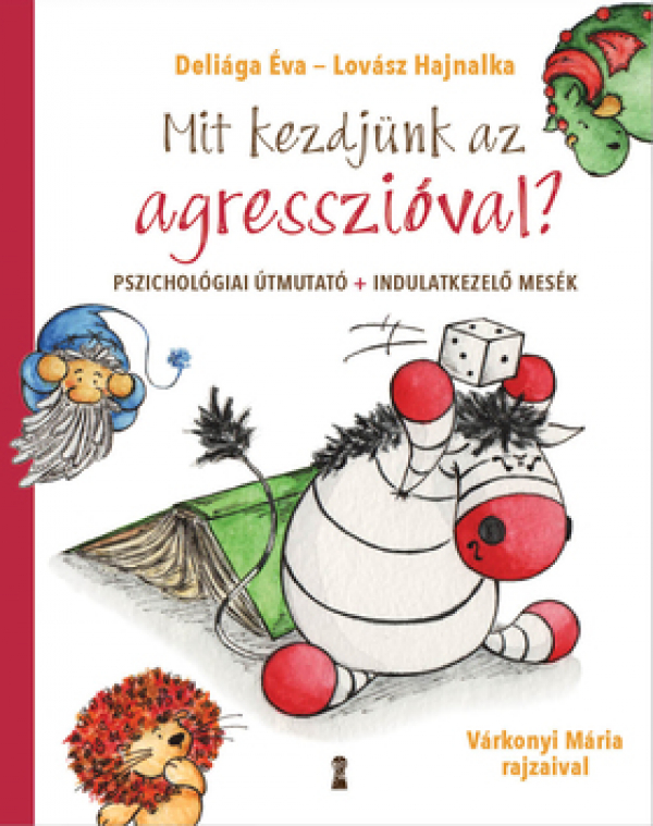 Mit kezdjünk az agresszióval? Pszichológiai útmutató + indulatkezelő mesék