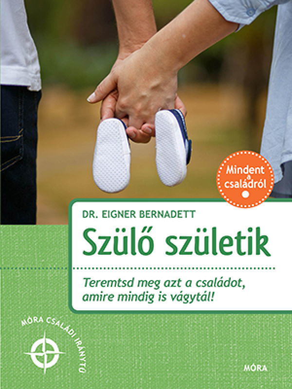 Szülő születik - Teremtsd meg azt a családot amire vágytál - Móra Családi Iránytű