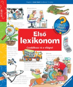 Első lexikonom - Csodálkozz rá a világra! - Mit? Miért? Hogyan?