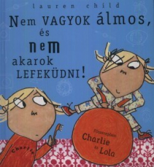 Nem vagyok lmos, s nem akarok lefekdni - Charlie s Lola