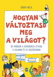 Hogyan változtasd meg a világot? – Így működik a demokrácia otthon, a sulidban és az országodban
