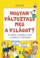 Hogyan változtasd meg a világot? – Így működik a demokrácia otthon, a sulidban és az országodban