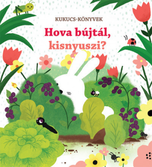 Kukucs-Könyvek - Hova bújtál, kisnyuszi?