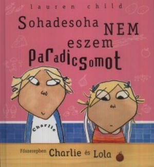 Sohadesoha nem eszem paradicsomot - Charlie s Lola