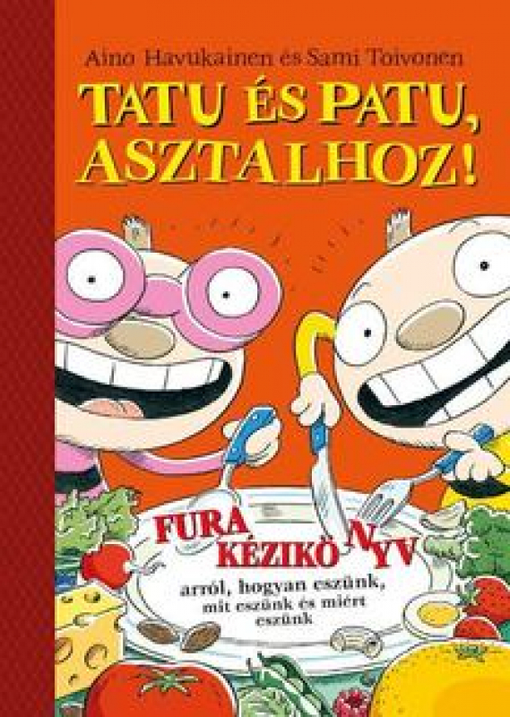 Tatu és Patu, asztalhoz! - Fura kézikönyv arról, hogyan eszünk, mit eszünk és miért eszünk?