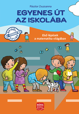 Egyenes út az iskolába – Első lépések a matematika világában gyakorlófüzet nagycsoportosok számára