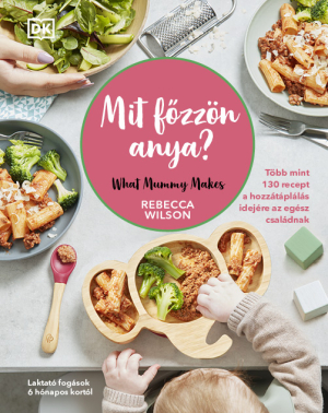 Mit főzzön anya? - Több mint 130 recept a hozzátáplálás idejére az egész családnak