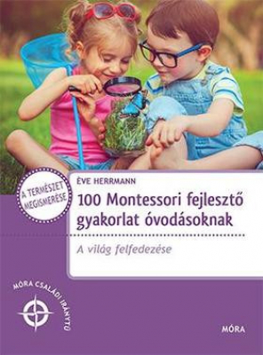 100 Montessori fejlesztő gyakorlat óvodásoknak - Móra Családi Iránytű