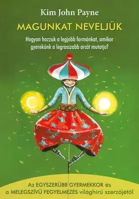 Magunkat neveljük - Hogyan hozzuk a legjobb formánkat, amikor gyerekünk a legrosszabb arcát mutatja?