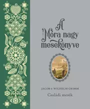 Jacob és Wilhelm Grimm: Családi mesék - A Móra nagy mesekönyve
