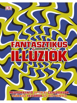 Fantasztikus illúziók - Meghökkentő optikai csalódások, trükkös fejtörők és rejtvények