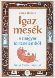 Igaz mesék a magyar történelemből