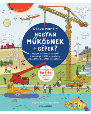 Hogyan működnek a gépek - A kenyérpirítótól a vonatokig, a légpárnás hajóktól a robotokig...