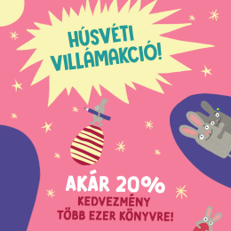 Húsvéti VILLÁMAKCIÓ: akár 20% kedvezmény több ezer könyvre!